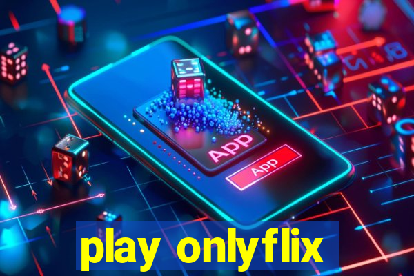 play onlyflix